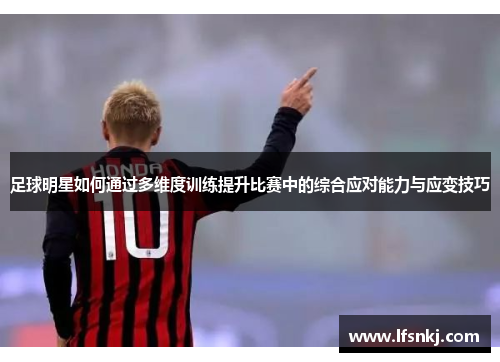 足球明星如何通过多维度训练提升比赛中的综合应对能力与应变技巧